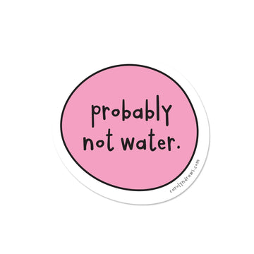 Probably Not Water Vinyl Sticker - Round pink vinyl sticker with black handwritten text "probably not water," Canadian handmade gift accessory.