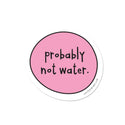 Probably Not Water Vinyl Sticker