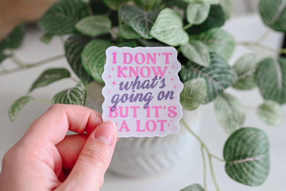 I Don't Know What's Going On But It's A Lot - Vinyl Sticker