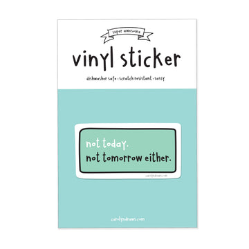 Not Today. Not Tomorrow Either. Vinyl Sticker - 0