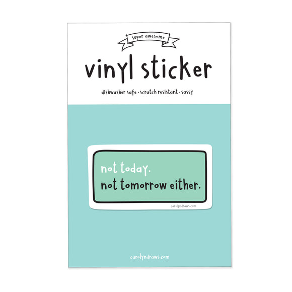 Not Today. Not Tomorrow Either. Vinyl Sticker