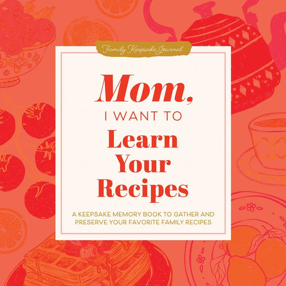Mom, I Want to Learn Your Recipes Memory Book