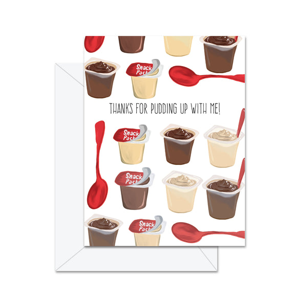Thanks For Pudding Up With Me - Greeting Card