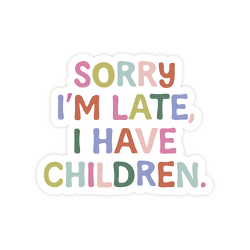 Sorry I'm Late I Have Children Sticker