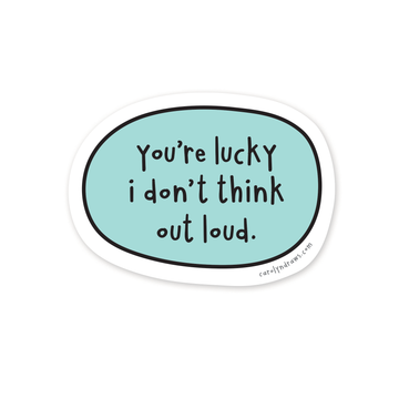 You're Lucky I Don't Think Out Loud Vinyl Sticker - Oval vinyl sticker with blue center and black handwritten text "You're lucky i don't think out loud," unique handmade.