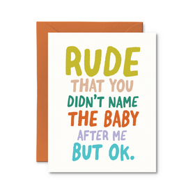 Rude That You Didn't Name the Baby After Me Card