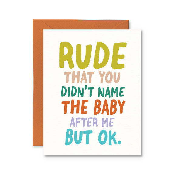 Rude That You Didn't Name the Baby After Me Card