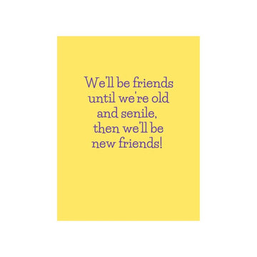 We'll be friends until we are old and senile.. Greeting Card