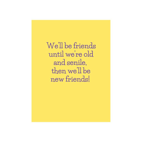 We'll be friends until we are old and senile.. Greeting Card