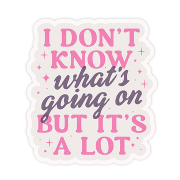 I Don't Know What's Going On But It's A Lot - Vinyl Sticker