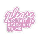 Please Hesitate To Reach Out To Me - Sassy Vinyl Sticker-1