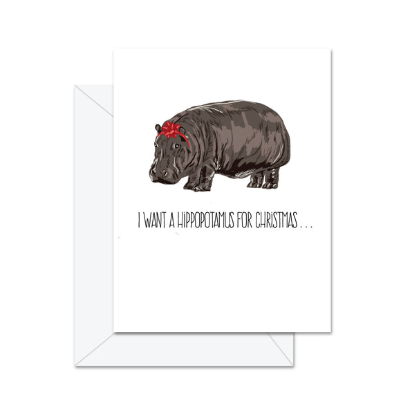 I Want A Hippopotamus For Christmas . . . - Greeting Card