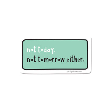 Not Today. Not Tomorrow Either. Vinyl Sticker