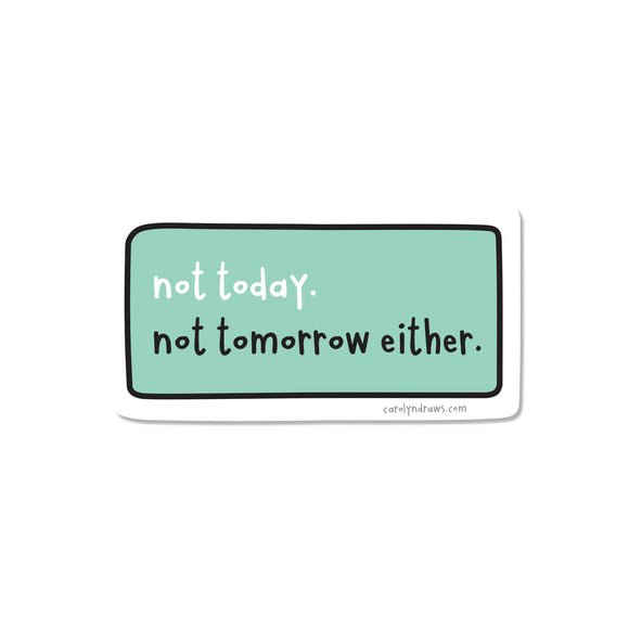 Not Today. Not Tomorrow Either. Vinyl Sticker