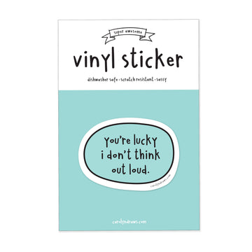 You're Lucky I Don't Think Out Loud Vinyl Sticker - Handmade Canadian vinyl sticker with "You're lucky I don't think out loud" text, unique gift accessory.