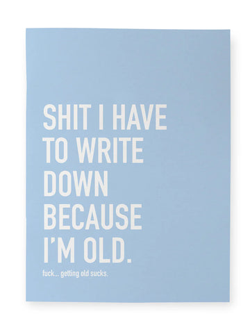 Because I'm Old Notebook - Light blue notebook with white bold text saying "Shit I have to write down because I'm old." Unique handmade Canadian gift.