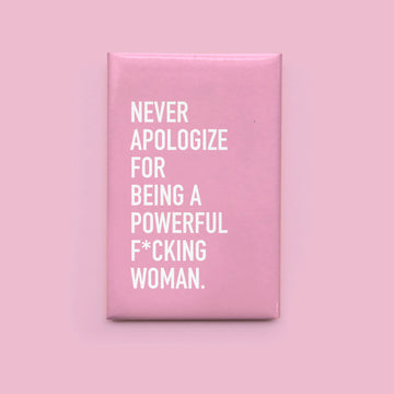 Powerful Woman Magnet - Pink rectangular magnet with white bold text reading "Never apologize for being a powerful f*cking woman," handmade Canadian .
