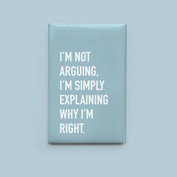 Why I'm Right Magnet - Light blue rectangular magnet with white text saying "I'm not arguing, I'm simply explaining why I'm right," unique handmade .