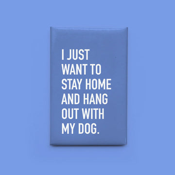 Hang With Dog Magnet - Blue rectangular magnet with white text reading "I just want to stay home and hang out with my dog".