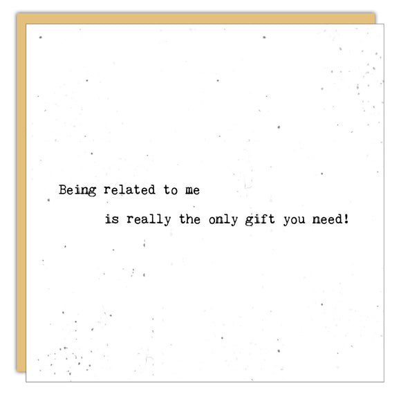 Being Related to Me is Really the Only Gift You Need Card