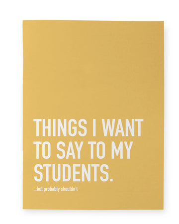 Say to Students Notebook - Yellow hardcover notebook with bold white text "Things I Want to Say to My Students" handmade Canadian gift.