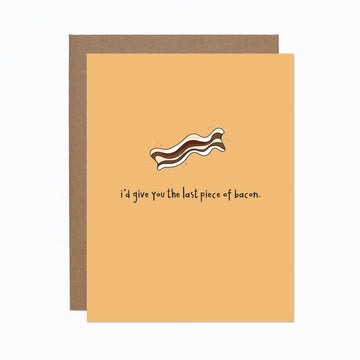 I'd Give You The Last Piece of Bacon Card - Handmade Canadian greeting card with a single bacon strip illustration and "I'd give you the last piece of bacon" text on.