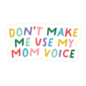 Don't Make Me Use My Mom Voice  STICKER