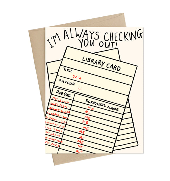 A greeting card with an illustration of a library card with the text "I'm always checking you out!"