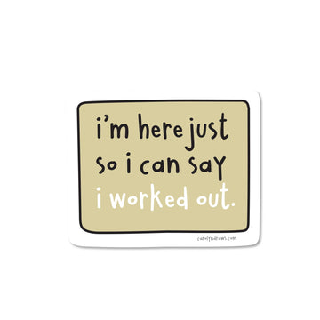 I Worked Out Vinyl Sticker - Square vinyl sticker with beige background and black and white text reading I'm here just so I can say I worked out, unique.