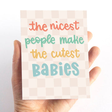The Nicest People Make the Cutest Babies New Baby Card - 0