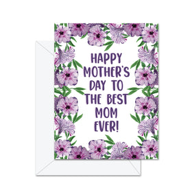 Happy Mother's Day To The Best Mom Ever! - Greeting Card