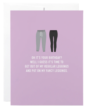 A purple card with 2 pairs of leggings and the words "Oh it's your birthday? Well I guess it's time to get out of my regular leggings and put on my fancy leggings"