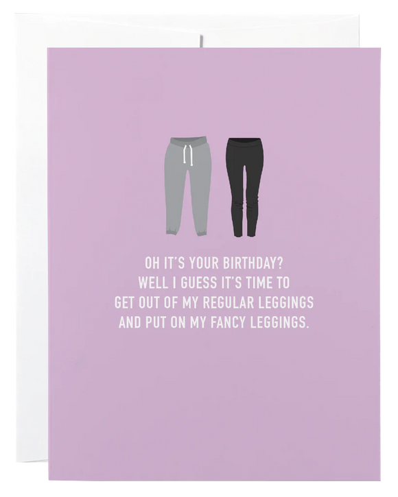 A purple card with 2 pairs of leggings and the words "Oh it's your birthday? Well I guess it's time to get out of my regular leggings and put on my fancy leggings"