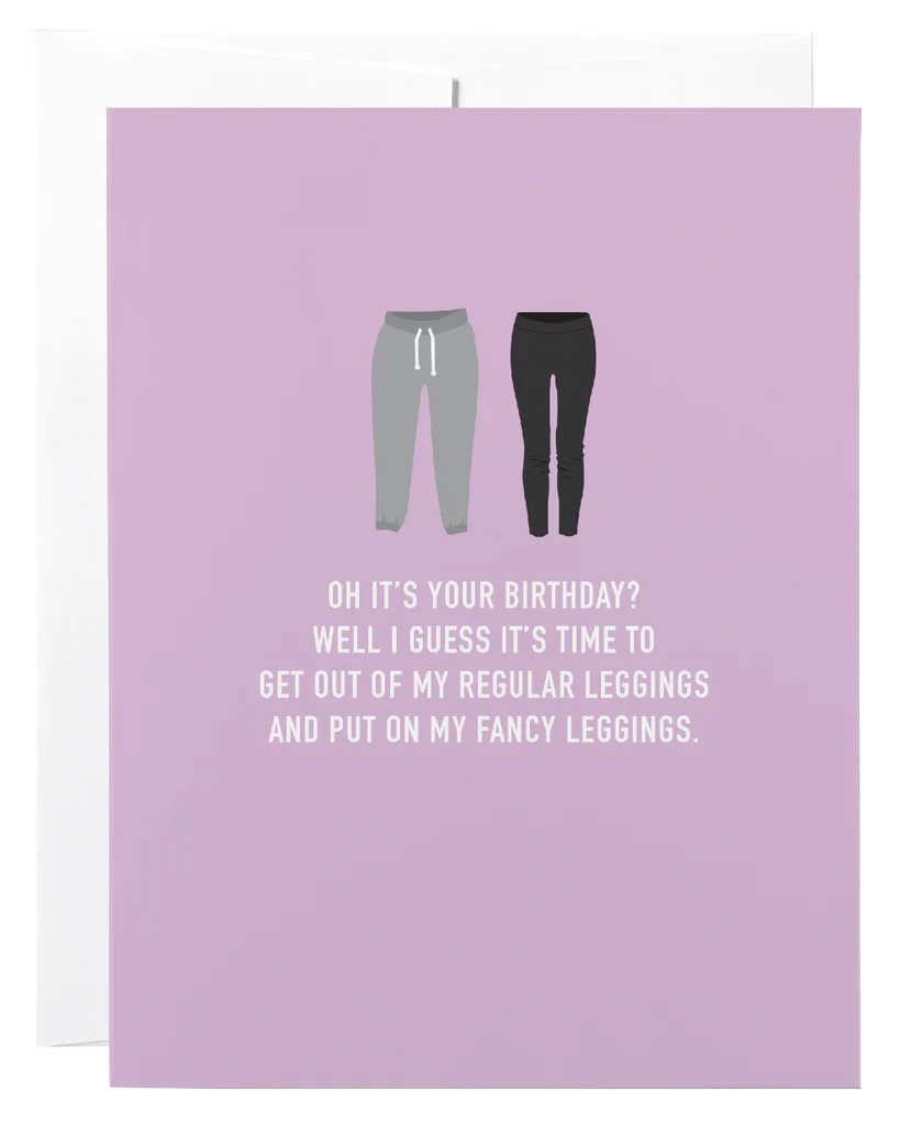 A purple card with 2 pairs of leggings and the words "Oh it's your birthday? Well I guess it's time to get out of my regular leggings and put on my fancy leggings"