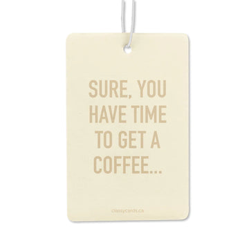 Time for Coffee Air Freshener - Rectangular beige air freshener with gold text saying "Sure, you have time to get a coffee...