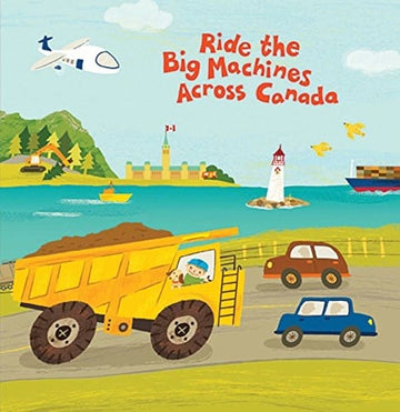 Ride the Big Machines Across Canada (Board Book) - Colorful board book cover with a yellow dump truck, cars, lighthouse, and Canadian flag, unique handmade gift.